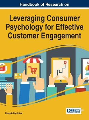 Handbook of Research on Leveraging Consumer Psychology for Effective Customer Engagement by Suki, Norazah Mohd