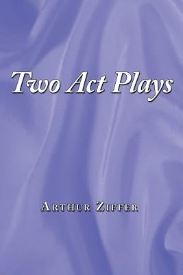 Two Act Plays by Ziffer, Arthur
