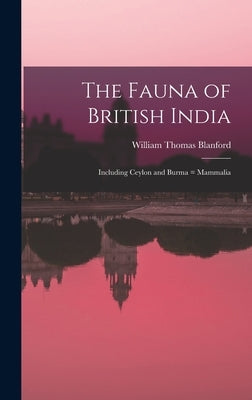 The Fauna of British India: Including Ceylon and Burma = Mammalia by Blanford, William Thomas 1832-1905