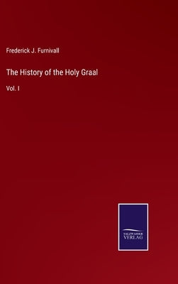 The History of the Holy Graal: Vol. I by Furnivall, Frederick J.