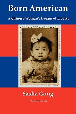 Born American: A Chinese Woman's Dream of Liberty by Gong, Sasha