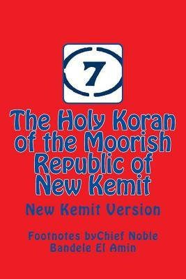 The Holy Koran of the Moorish Republic of New Kemit: New Kemit Version by El Amin, Bandele y.