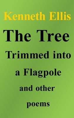 The Tree Trimmed into a Flagpole and other poems by Ellis, Kenneth