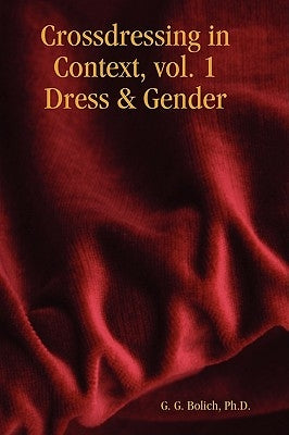Crossdressing in Context, Vol. 1 Dress & Gender by Bolich, Ph. D. G. G.
