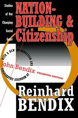 Nation-Building and Citizenship: Studies of Our Changing Social Order by Bendix, Reinhard