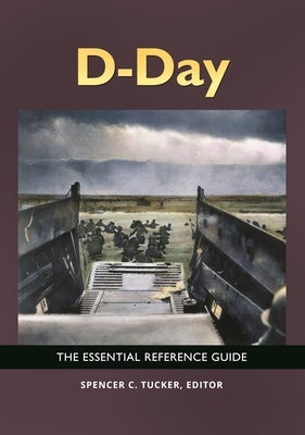 D-Day: The Essential Reference Guide by Tucker, Spencer