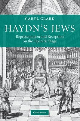 Haydn's Jews: Representation and Reception on the Operatic Stage by Clark, Caryl
