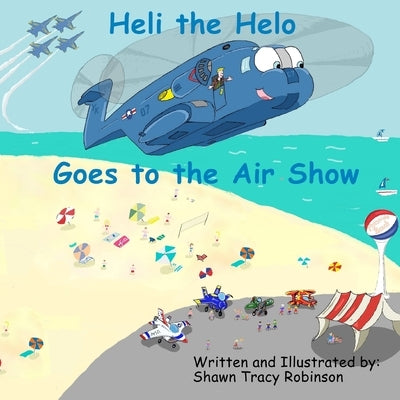Heli the Helo: Goes to the Air Show by Robinson, Shawn Tracy