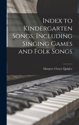 Index to Kindergarten Songs, Including Singing Games and Folk Songs by Quigley, Margery Closey