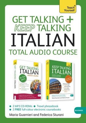 Get Talking and Keep Talking Italian Total Audio Course: The Essential Short Course for Speaking and Understanding with Confidence by Guarnieri, Maria