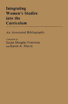 Integrating Women's Studies Into the Curriculum: An Annotated Bibliography by Franzosa, Susan Douglas