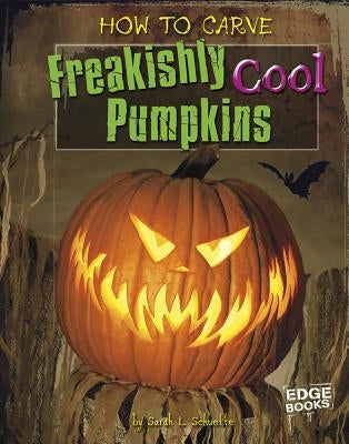 How to Carve Freakishly Cool Pumpkins by Schuette, Sarah L.
