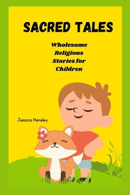 Sacred Tales: Wholesome Religious Stories for Children by Hensley, Jessica