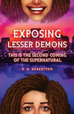 Exposing Lesser Demons: This is the second coming of the supernatural. by Robertson, K. N.