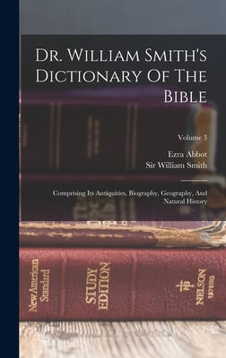 Dr. William Smith's Dictionary Of The Bible: Comprising Its Antiquities, Biography, Geography, And Natural History; Volume 3 by Smith, William