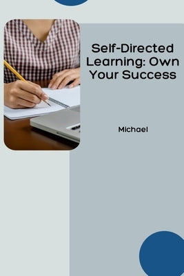 Self-Directed Learning: Own Your Success by Michael