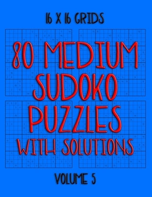 80 Normal Sudoko Puzzles with Solutions in 16 x 16 Grids, Volume 5: Number Placement Puzzles by Puzzled? Press