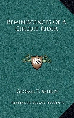 Reminiscences Of A Circuit Rider by Ashley, George T.