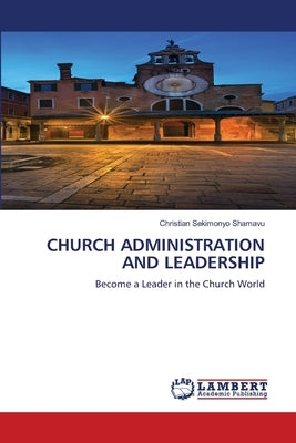 Church Administration and Leadership by Sekimonyo Shamavu, Christian