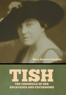 Tish: The Chronicle of Her Escapades and Excursions by Rinehart, Mary Roberts