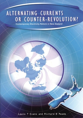 Alternating Currents or Counter-Revolution?: Contemporary Electricity Reform in New Zealand by Evans, Lewis T.