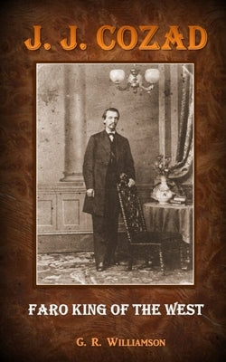 J. J. Cozad - Faro King of the West by Williamson, G. R.