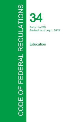 Code of Federal Regulations Title 34, Volume 1, July 1, 2015 by Office of the Federal Register