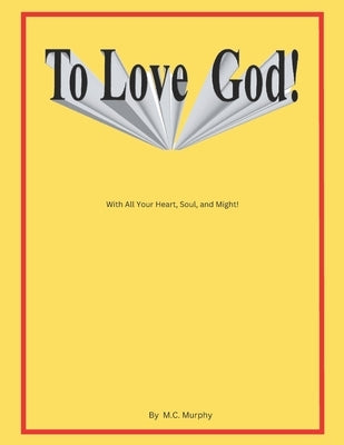 To Love God: With All Your Heart, Soul and Might by Murphy, MC