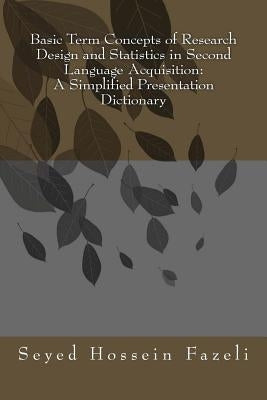 Basic Term Concepts of Research Design and Statistics in Second Language Acquisition: A Simplified Presentation Dictionary by Fazeli, Seyed Hossein