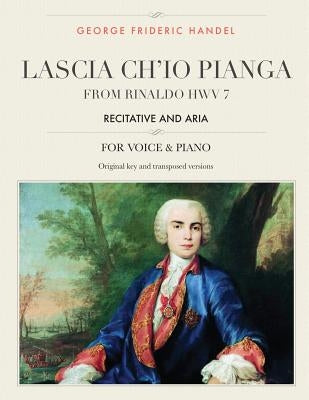 Lascia ch'io pianga: From Rinaldo HWV 7, Recitative and Aria, For Medium, High and Low Voices by Handel, George Frideric