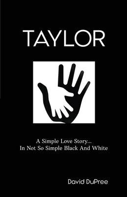 Taylor: A Simple Love Story...In Not So Simple Black And White by Dupree, David