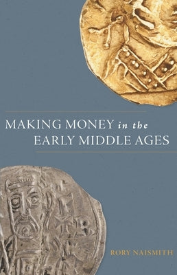 Making Money in the Early Middle Ages by Naismith, Rory