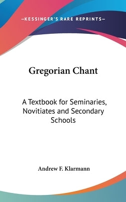 Gregorian Chant: A Textbook for Seminaries, Novitiates and Secondary Schools by Klarmann, Andrew F.