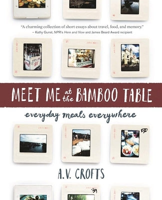 Meet Me at the Bamboo Table: Everyday Meals Everywhere by Crofts, A. V.