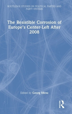 The Resistible Corrosion of Europe's Center-Left After 2008 by Menz, Georg