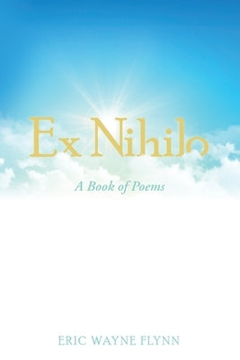 Ex Nihilo: A Book of Poems by Flynn, Eric Wayne