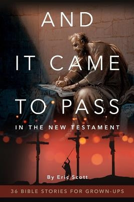 And It Came to Pass in the New Testament: 36 Bible Stories For Grown-Ups by Scott, Eric