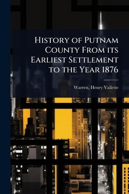 History of Putnam County From its Earliest Settlement to the Year 1876 by Warren, Henry Vallette D. 1906 [Fro
