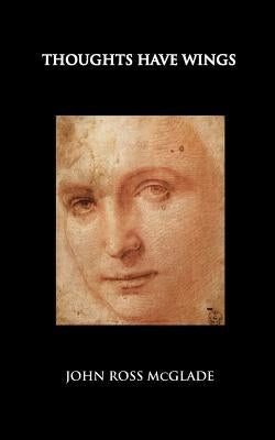 Thoughts Have Wings by McGlade, John Ross