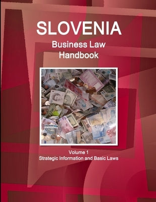 Slovenia Business Law Handbook Volume 1 Strategic Information and Basic Laws by Ibp, Inc