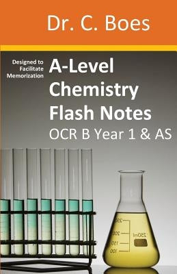 A-Level Chemistry Flash Notes OCR B (Salters) Year 1 & AS: Condensed Revision Notes - Designed to Facilitate Memorisation by Boes, C.