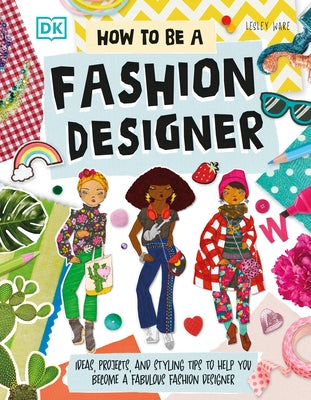 How to Be a Fashion Designer: Ideas, Posters, and Styling Tips to Help You Become a Fabulous Fashion Designer by Ware, Lesley