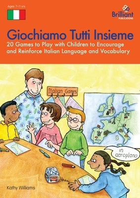 Giochiamo Tutti Insieme - 20 Games to Play with Children to Encourage and Reinforce Italian Language and Vocabulary: 20 Games to Play with Children to by Williams, K.