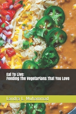Eat To Live - Feeding The Vegetarians That You Love: 7 Days a Vegetarian by Muhammad, Landra L.
