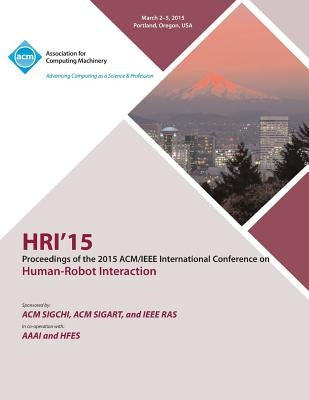 HRI 15 2015 ACM/IEEE International Conference on Human - Robot Interaction by Hri 15 Conference Committee