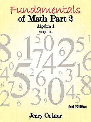 Fundamentals of Math Part 2 Algebra 1: 2nd Edition by Ortner, Jerry