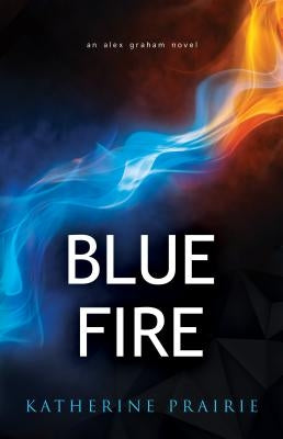 Blue Fire: An Alex Graham novel by Prairie, Katherine