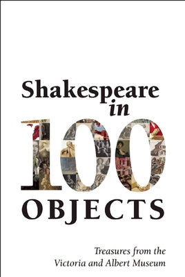 Shakespeare in 100 Objects: Treasures from the Victoria and Albert Museum by Birkett, Jane