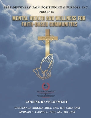 Self-Discovery: Pain, Positioning & Purpose, Inc. (TM) Presents Mental Health and Wellness Awareness for Faith-Based Communities by Cassell, Morais L.