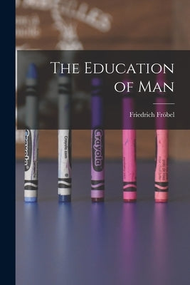 The Education of Man by Fröbel, Friedrich